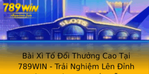 Bai Xi To Oi Thuong Cao Tai 789Win Trai Nghiem Len Inh Cung Cuoc Choi Hap Dan