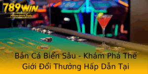 Ban Ca Bien Sau Kham Pha The Gioi Oi Thuong Hap Dan Tai 789Win