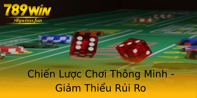 Chiến Lược Chơi Thông Minh - Giảm Thiểu Rủi Ro Chiến Lược Chơi Thông Minh - Giảm Thiểu Rủi Ro