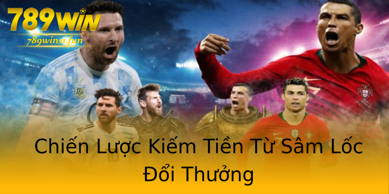Chiến Lược Kiếm Tiền Từ Sâm Lốc Đổi Thưởng Chiến Lược Kiếm Tiền Từ Sâm Lốc Đổi Thưởng