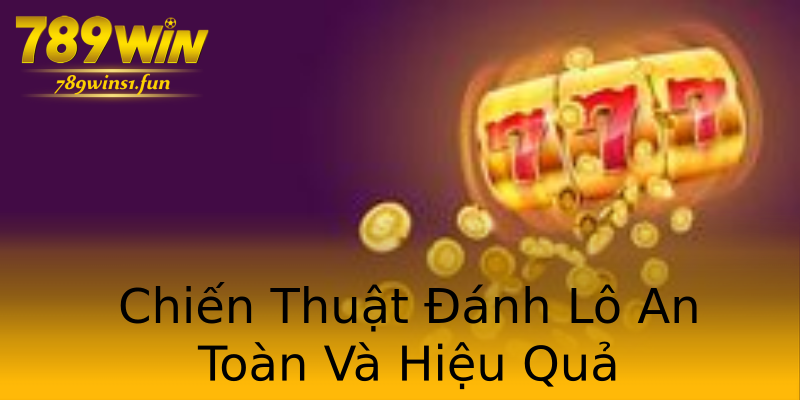 Chiến Thuật Đánh Lô An Toàn Và Hiệu Quả Chiến Thuật Đánh Lô An Toàn Và Hiệu Quả