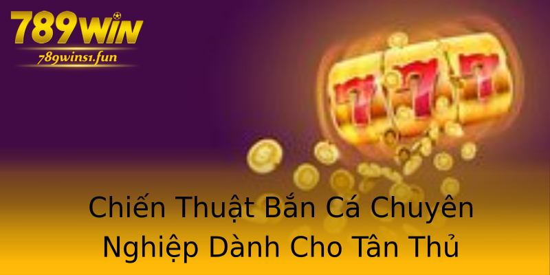 Chiến Thuật Bắn Cá Chuyên Nghiệp Dành Cho Tân Thủ Chiến Thuật Bắn Cá Chuyên Nghiệp Dành Cho Tân Thủ