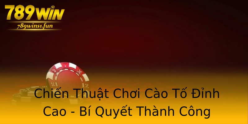 Chiến Thuật Chơi Cào Tố Đỉnh Cao - Bí Quyết Thành Công Chiến Thuật Chơi Cào Tố Đỉnh Cao - Bí Quyết Thành Công