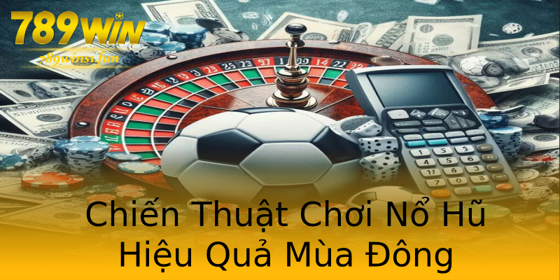 Chiến Thuật Chơi Nổ Hũ Hiệu Quả Mùa Đông Chiến Thuật Chơi Nổ Hũ Hiệu Quả Mùa Đông