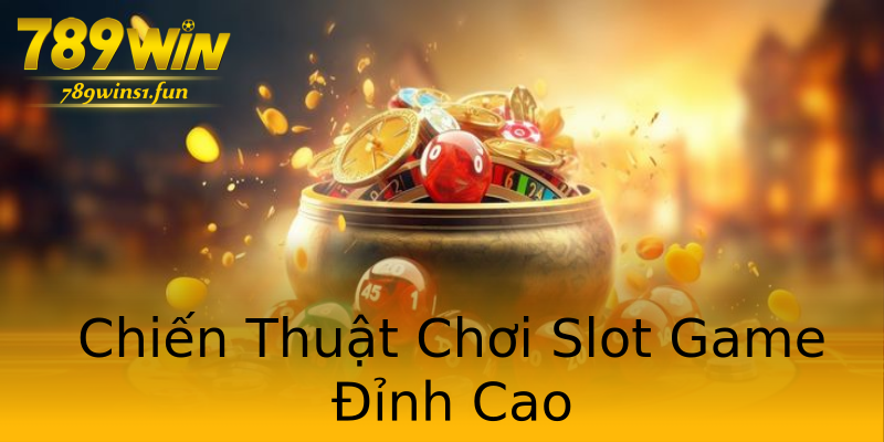 Chiến Thuật Chơi Slot Game Đỉnh Cao Chiến Thuật Chơi Slot Game Đỉnh Cao
