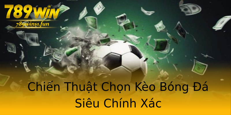 Chiến Thuật Chọn Kèo Bóng Đá Siêu Chính Xác Chiến Thuật Chọn Kèo Bóng Đá Siêu Chính Xác