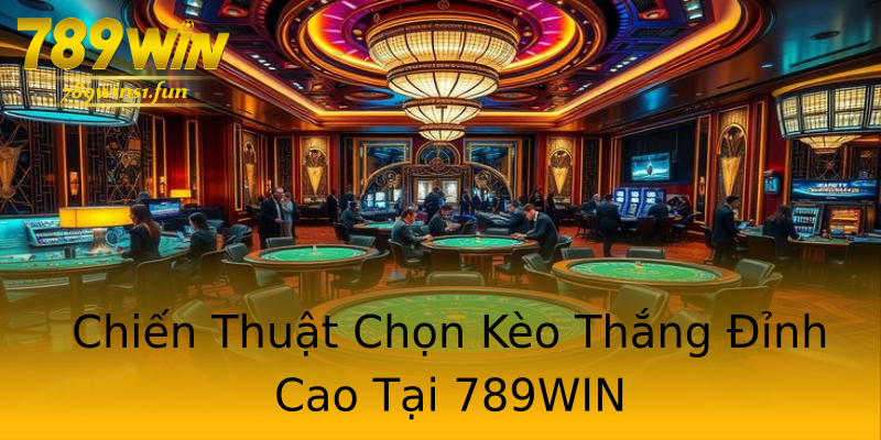 Chiến Thuật Chọn Kèo Thắng Đỉnh Cao Tại 789WIN Chiến Thuật Chọn Kèo Thắng Đỉnh Cao Tại 789WIN