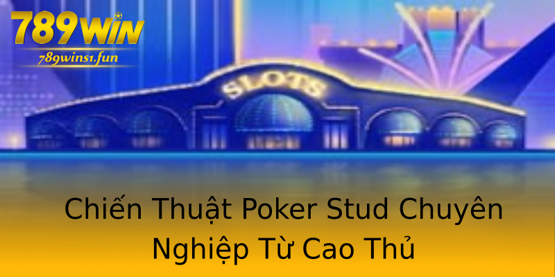 Chiến Thuật Poker Stud Chuyên Nghiệp Từ Cao Thủ Chiến Thuật Poker Stud Chuyên Nghiệp Từ Cao Thủ