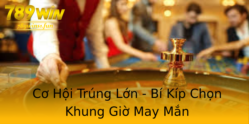 Cơ Hội Trúng Lớn - Bí Kíp Chọn Khung Giờ May Mắn Cơ Hội Trúng Lớn - Bí Kíp Chọn Khung Giờ May Mắn