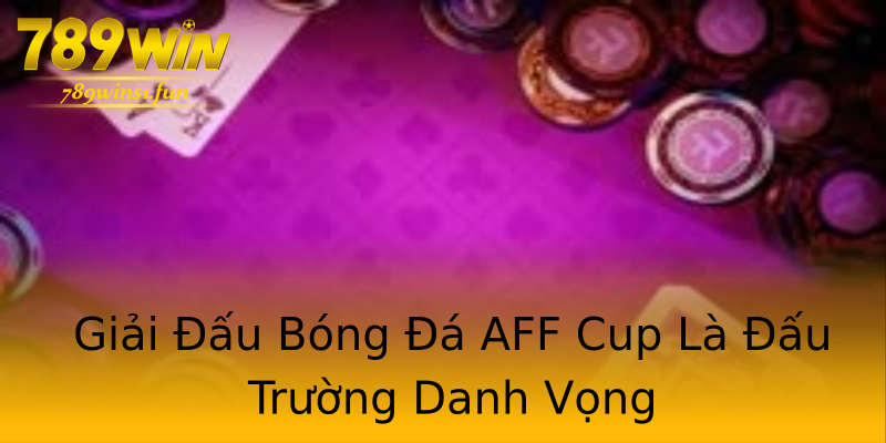 Giải Đấu Bóng Đá AFF Cup Là Đấu Trường Danh Vọng Giải Đấu Bóng Đá AFF Cup Là Đấu Trường Danh Vọng