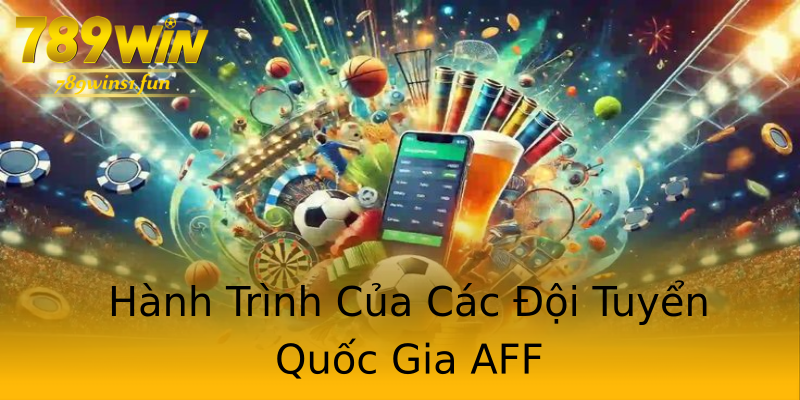 Hành Trình Của Các Đội Tuyển Quốc Gia AFF Hành Trình Của Các Đội Tuyển Quốc Gia AFF