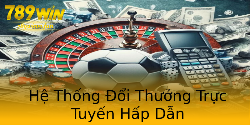 Hệ Thống Đổi Thưởng Trực Tuyến Hấp Dẫn Hệ Thống Đổi Thưởng Trực Tuyến Hấp Dẫn