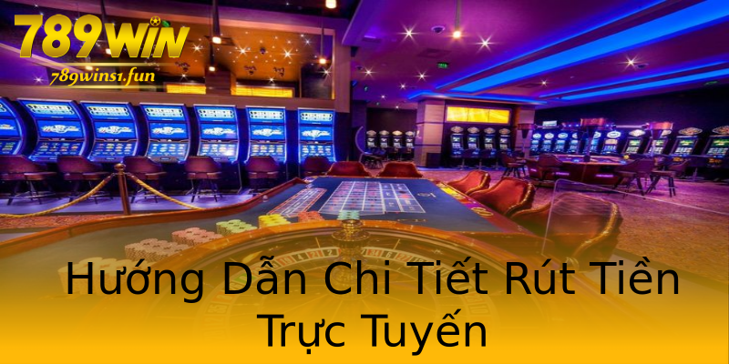 Hướng Dẫn Chi Tiết Rút Tiền Trực Tuyến Hướng Dẫn Chi Tiết Rút Tiền Trực Tuyến