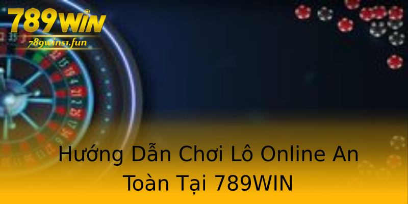 Hướng Dẫn Chơi Lô Online An Toàn Tại 789WIN Hướng Dẫn Chơi Lô Online An Toàn Tại 789WIN