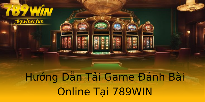 Hướng Dẫn Tải Game Đánh Bài Online Tại 789WIN Hướng Dẫn Tải Game Đánh Bài Online Tại 789WIN
