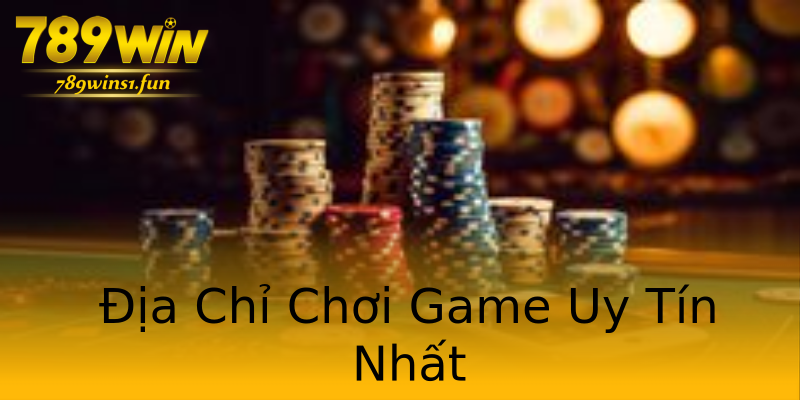 Địa Chỉ Chơi Game Uy Tín Nhất Địa Chỉ Chơi Game Uy Tín Nhất