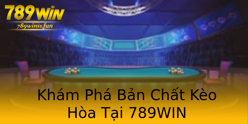 Khám Phá Bản Chất Kèo Hòa Tại 789WIN Khám Phá Bản Chất Kèo Hòa Tại 789WIN