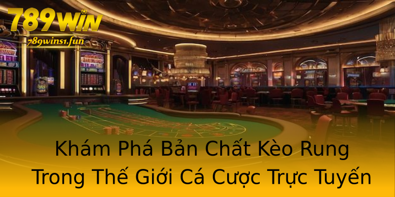 Khám Phá Bản Chất Kèo Rung Trong Thế Giới Cá Cược Trực Tuyến Khám Phá Bản Chất Kèo Rung Trong Thế Giới Cá Cược Trực Tuyến