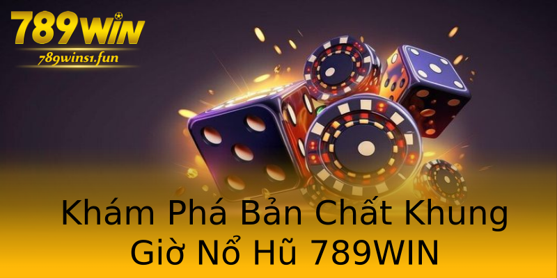Khám Phá Bản Chất Khung Giờ Nổ Hũ 789WIN Khám Phá Bản Chất Khung Giờ Nổ Hũ 789WIN