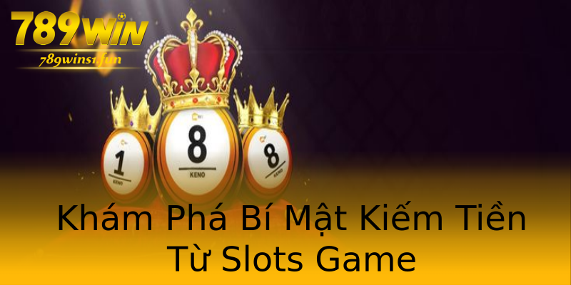 Khám Phá Bí Mật Kiếm Tiền Từ Slots Game Khám Phá Bí Mật Kiếm Tiền Từ Slots Game