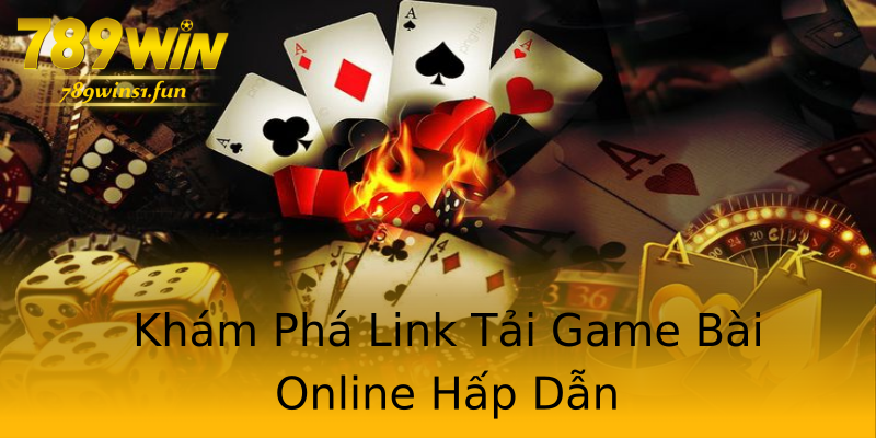 Khám Phá Link Tải Game Bài Online Hấp Dẫn Khám Phá Link Tải Game Bài Online Hấp Dẫn
