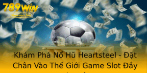 Kham Pha No Hu Heartsteel At Chan Vao The Gioi Game Slot Ay Mau Sac 1