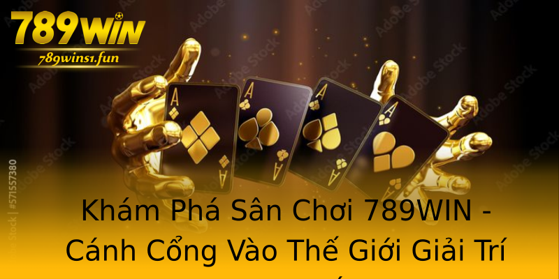 Khám Phá Sân Chơi 789WIN - Cánh Cổng Vào Thế Giới Giải Trí Trực Tuyến Khám Phá Sân Chơi 789WIN - Cánh Cổng Vào Thế Giới Giải Trí Trực Tuyến
