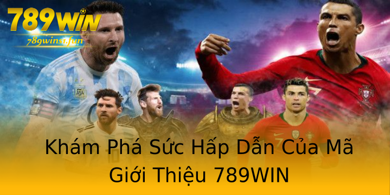 Khám Phá Sức Hấp Dẫn Của Mã Giới Thiệu 789WIN Khám Phá Sức Hấp Dẫn Của Mã Giới Thiệu 789WIN