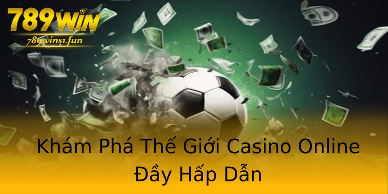 Khám Phá Thế Giới Casino Online Đầy Hấp Dẫn Khám Phá Thế Giới Casino Online Đầy Hấp Dẫn