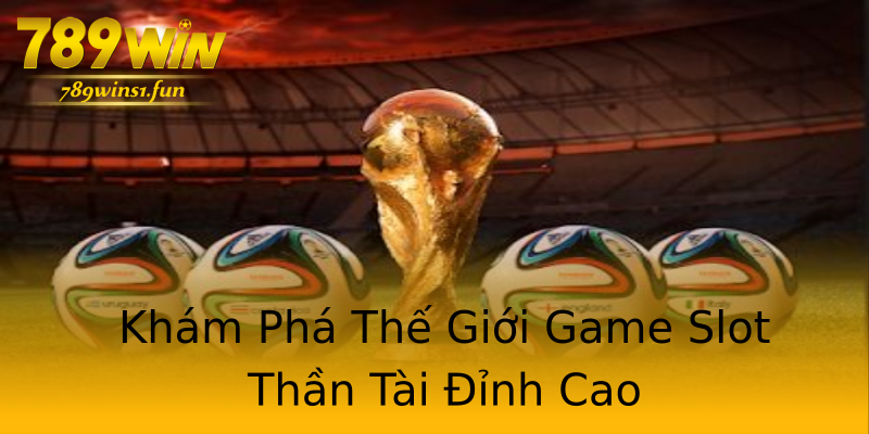 Khám Phá Thế Giới Game Slot Thần Tài Đỉnh Cao Khám Phá Thế Giới Game Slot Thần Tài Đỉnh Cao