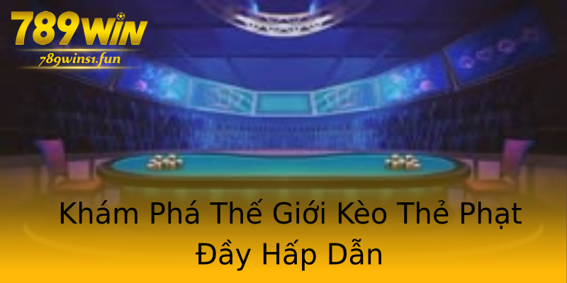 Khám Phá Thế Giới Kèo Thẻ Phạt Đầy Hấp Dẫn Khám Phá Thế Giới Kèo Thẻ Phạt Đầy Hấp Dẫn