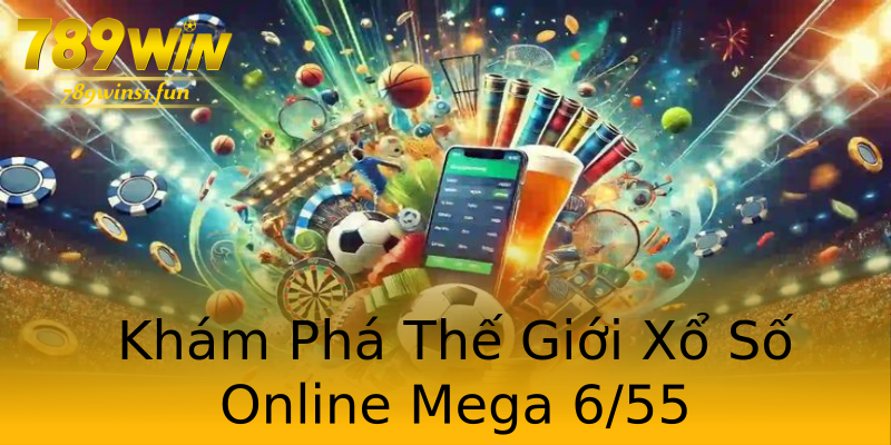 Khám Phá Thế Giới Xổ Số Online Mega 6/55 Khám Phá Thế Giới Xổ Số Online Mega 6/55