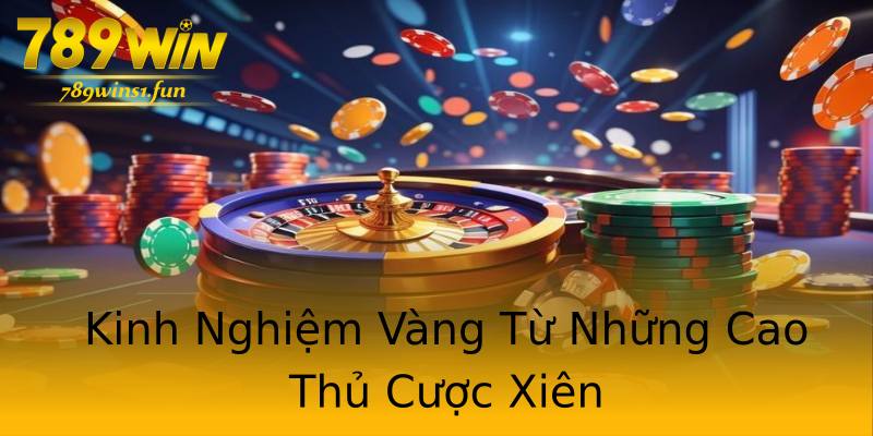 Kinh Nghiệm Vàng Từ Những Cao Thủ Cược Xiên Kinh Nghiệm Vàng Từ Những Cao Thủ Cược Xiên