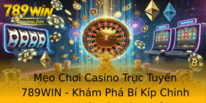 Meo Choi Casino Truc Tuyen 789Win Kham Pha Bi Kip Chinh Phuc Nha Cai Hieu Qua