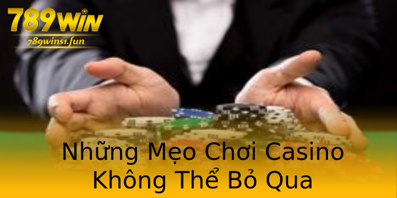 Những Mẹo Chơi Casino Không Thể Bỏ Qua Những Mẹo Chơi Casino Không Thể Bỏ Qua
