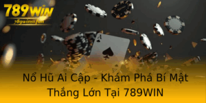 No Hu Ai Cap Kham Pha Bi Mat Thang Lon Tai 789Win
