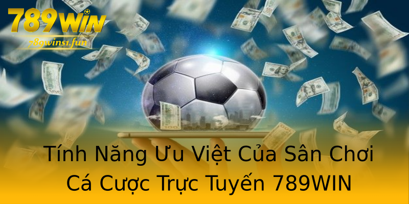 Tính Năng Ưu Việt Của Sân Chơi Cá Cược Trực Tuyến 789WIN Tính Năng Ưu Việt Của Sân Chơi Cá Cược Trực Tuyến 789WIN