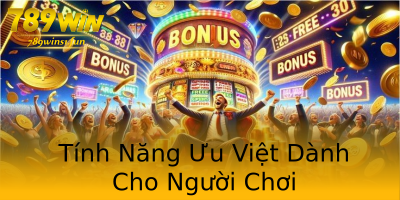 Tính Năng Ưu Việt Dành Cho Người Chơi Tính Năng Ưu Việt Dành Cho Người Chơi