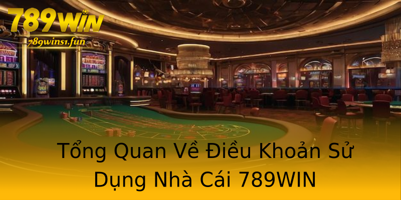 Tổng Quan Về Điều Khoản Sử Dụng Nhà Cái 789WIN Tổng Quan Về Điều Khoản Sử Dụng Nhà Cái 789WIN