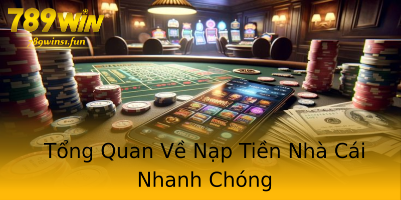 Tổng Quan Về Nạp Tiền Nhà Cái Nhanh Chóng Tổng Quan Về Nạp Tiền Nhà Cái Nhanh Chóng