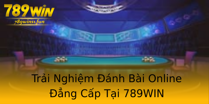 Trải Nghiệm Đánh Bài Online Đẳng Cấp Tại 789WIN Trải Nghiệm Đánh Bài Online Đẳng Cấp Tại 789WIN